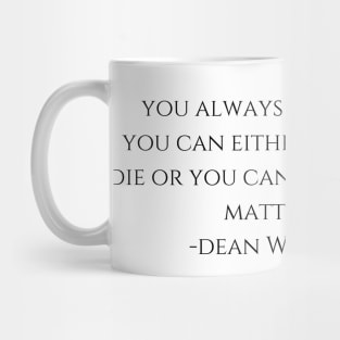 you always have a choice.  you can either roll over and die or you can keep fighting no matter what  -Dean Winchester supernatural Mug